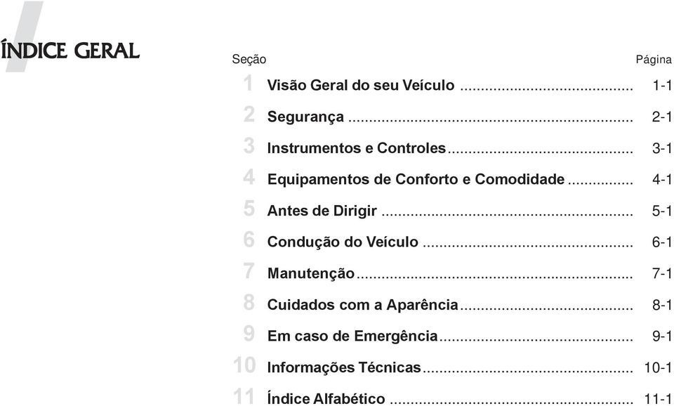 .. 4-1 5 Antes de Dirigir... 5-1 6 Condução do Veículo... 6-1 7 Manutenção.