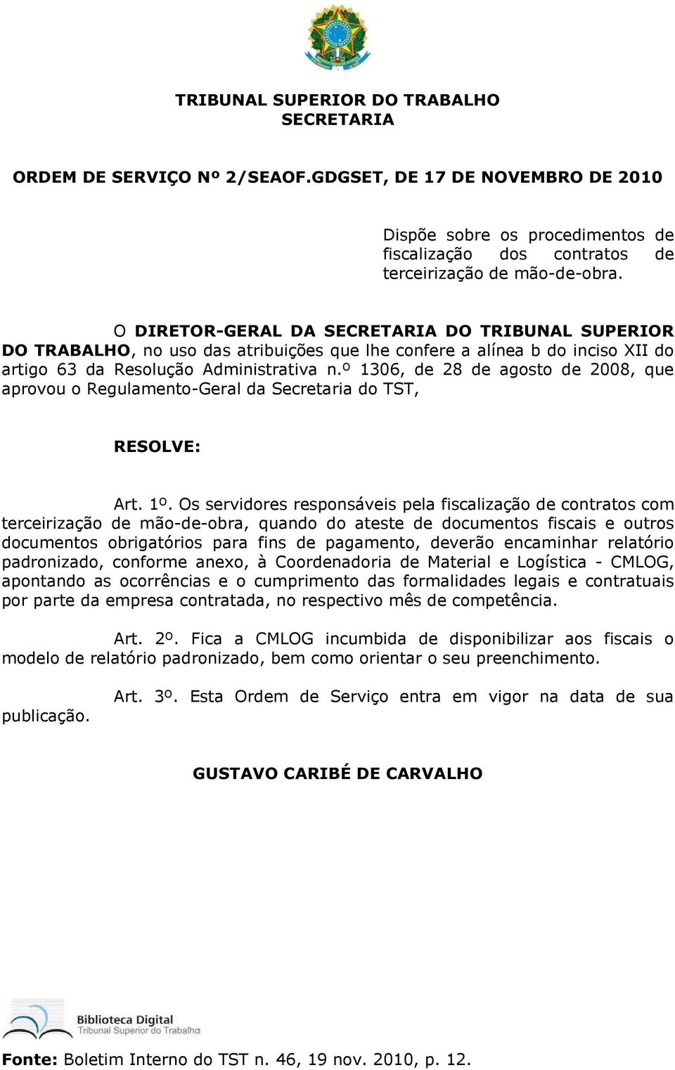 º 1306, de 28 de agosto de 2008, que aprovou o Regulamento-Geral da Secretaria do TST, RESOLVE: Art. 1º.