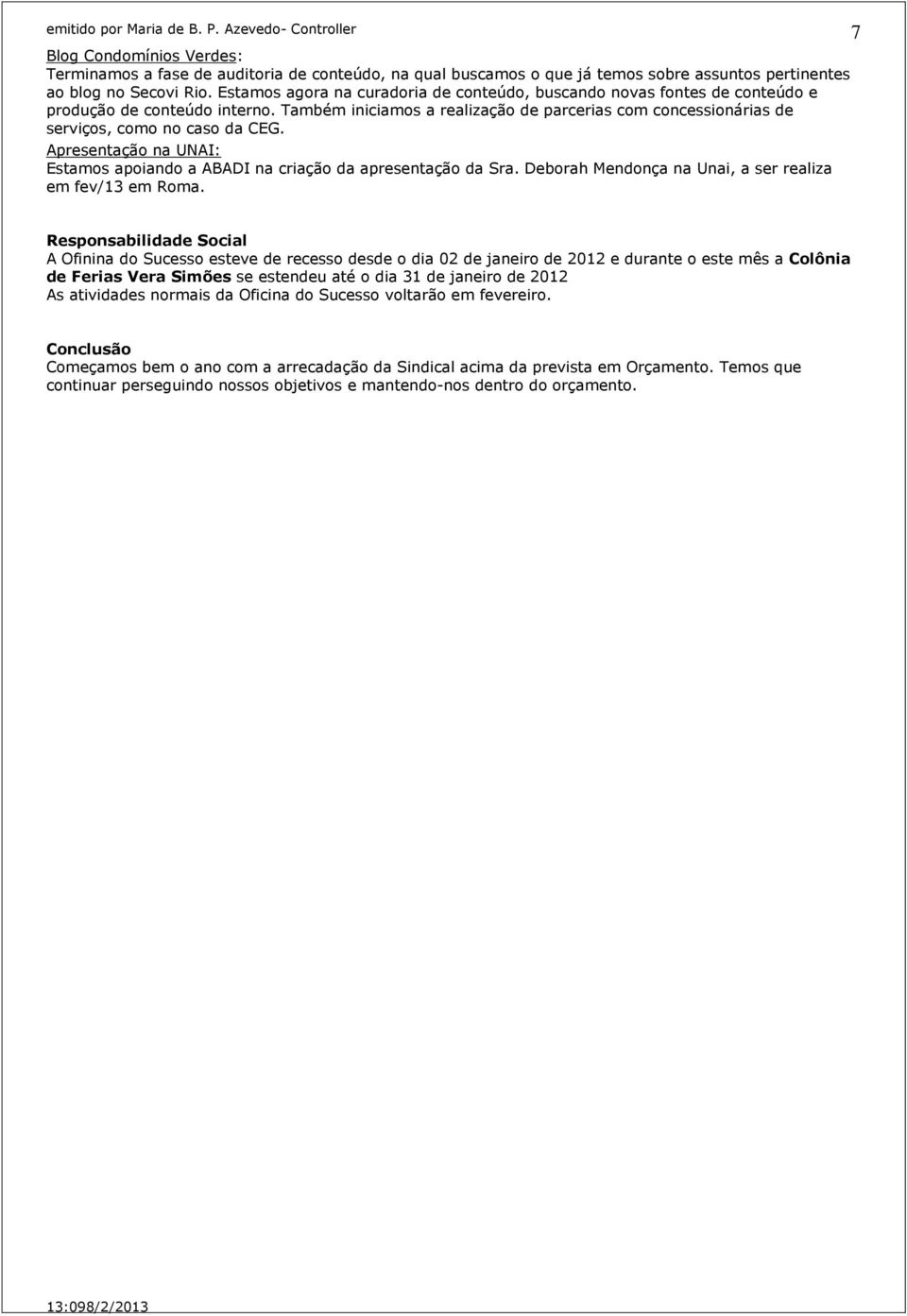 Também iniciamos a realização de parcerias com concessionárias de serviços, como no caso da CEG. Apresentação na UNAI: Estamos apoiando a ABADI na criação da apresentação da Sra.