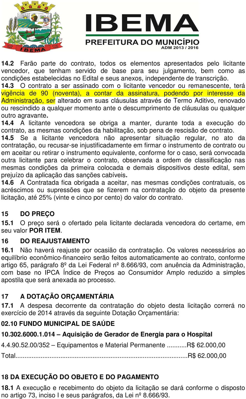 3 O contrato a ser assinado com o licitante vencedor ou remanescente, terá vigência de 90 (noventa), a contar da assinatura, podendo por interesse da Administração, ser alterado em suas cláusulas