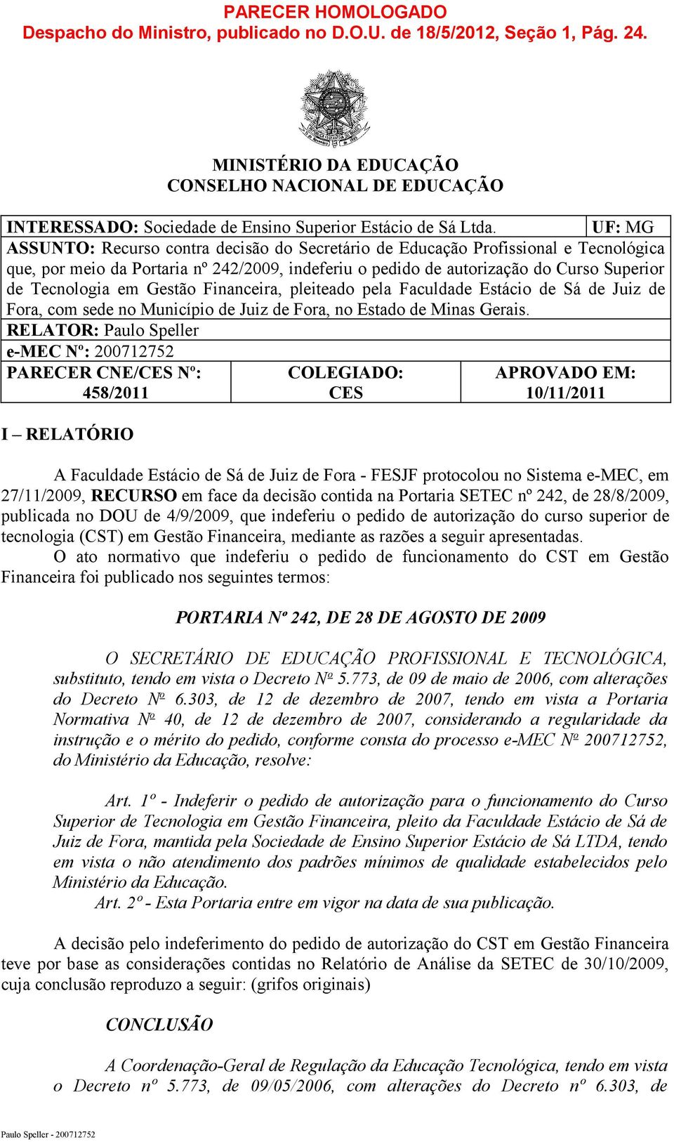 UF: MG ASSUNTO: Recurso contra decisão do Secretário de Educação Profissional e Tecnológica que, por meio da Portaria nº 242/2009, indeferiu o pedido de autorização do Curso Superior de Tecnologia em