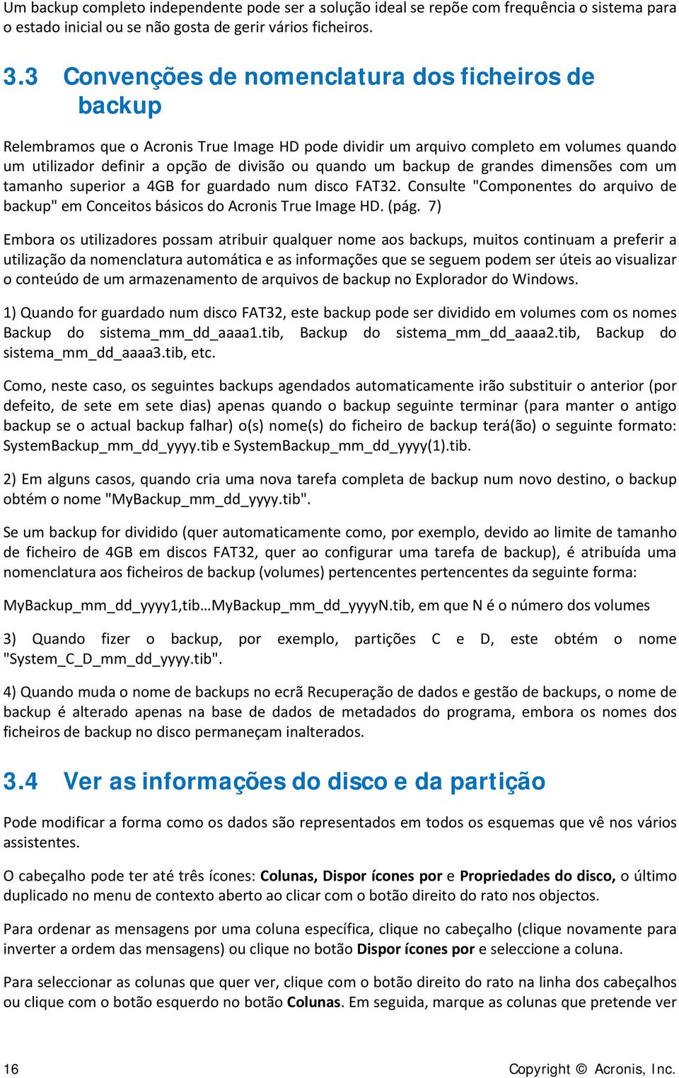 backup de grandes dimensões com um tamanho superior a 4GB for guardado num disco FAT32. Consulte "Componentes do arquivo de backup" em Conceitos básicos do Acronis True Image HD. (pág.