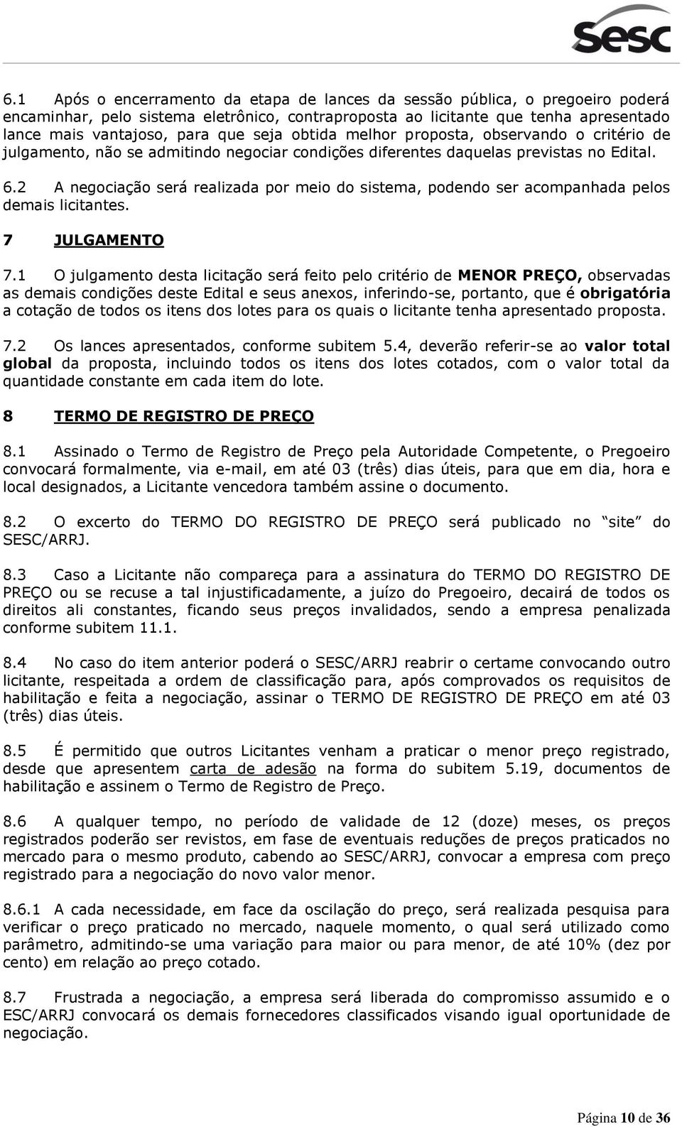 2 A negociação será realizada por meio do sistema, podendo ser acompanhada pelos demais licitantes. 7 JULGAMENTO 7.