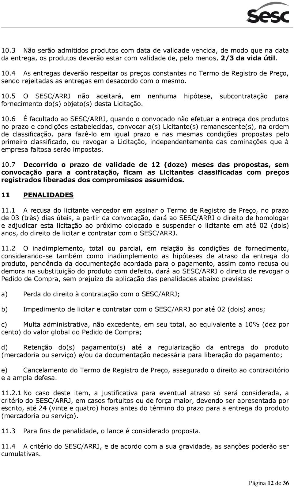 5 O SESC/ARRJ não aceitará, em nenhuma hipótese, subcontratação para fornecimento do(s) objeto(s) desta Licitação. 10.