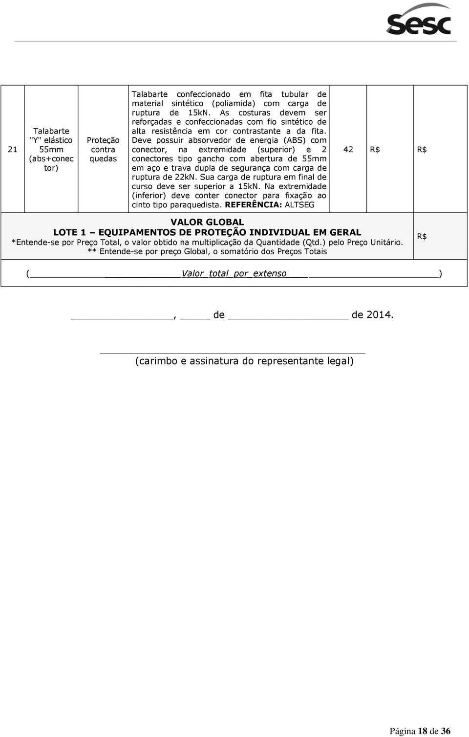 Deve possuir absorvedor de energia (ABS) com conector, na extremidade (superior) e 2 conectores tipo gancho com abertura de 55mm em aço e trava dupla de segurança com carga de ruptura de 22kN.