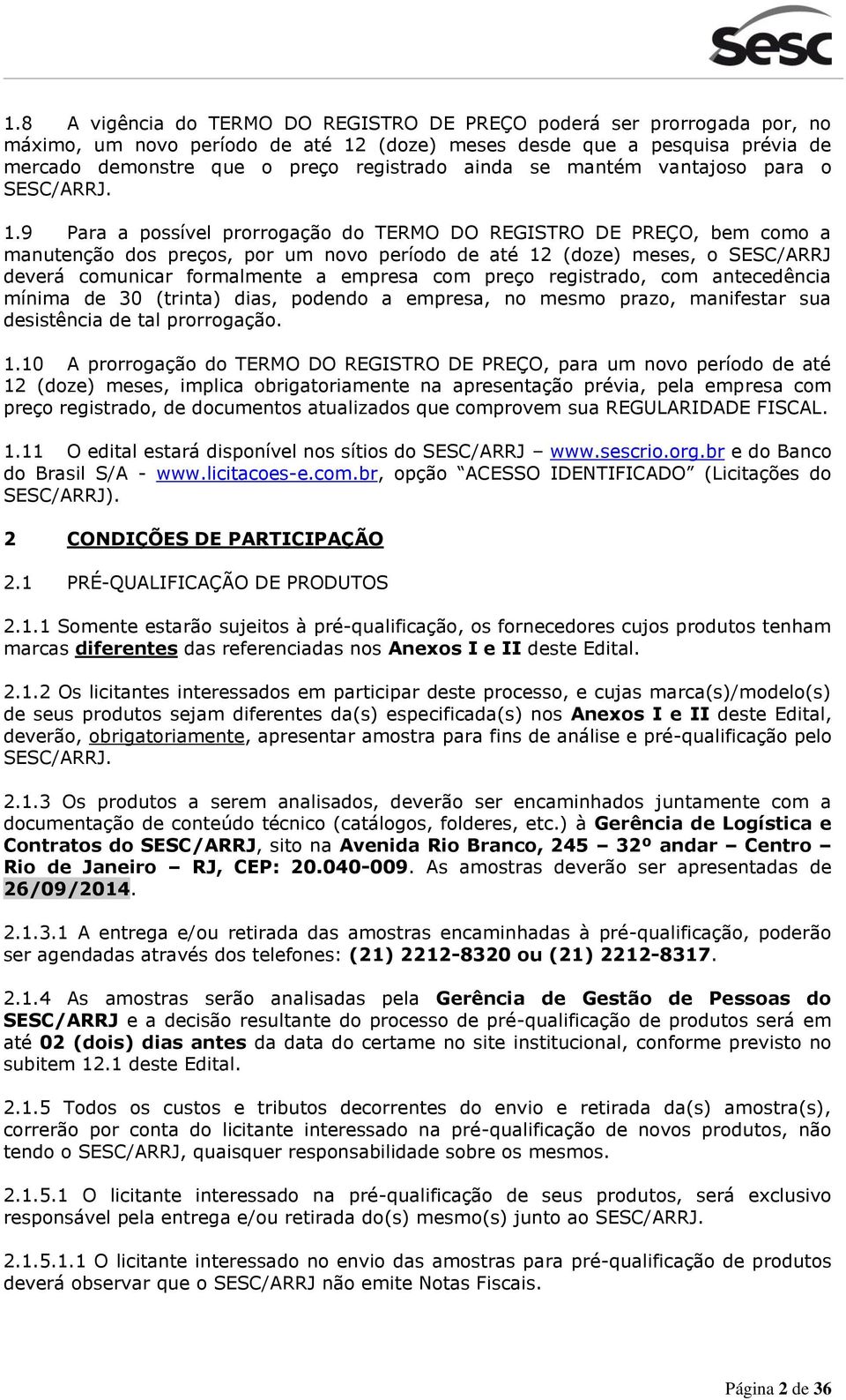 9 Para a possível prorrogação do TERMO DO REGISTRO DE PREÇO, bem como a manutenção dos preços, por um novo período de até 12 (doze) meses, o SESC/ARRJ deverá comunicar formalmente a empresa com preço