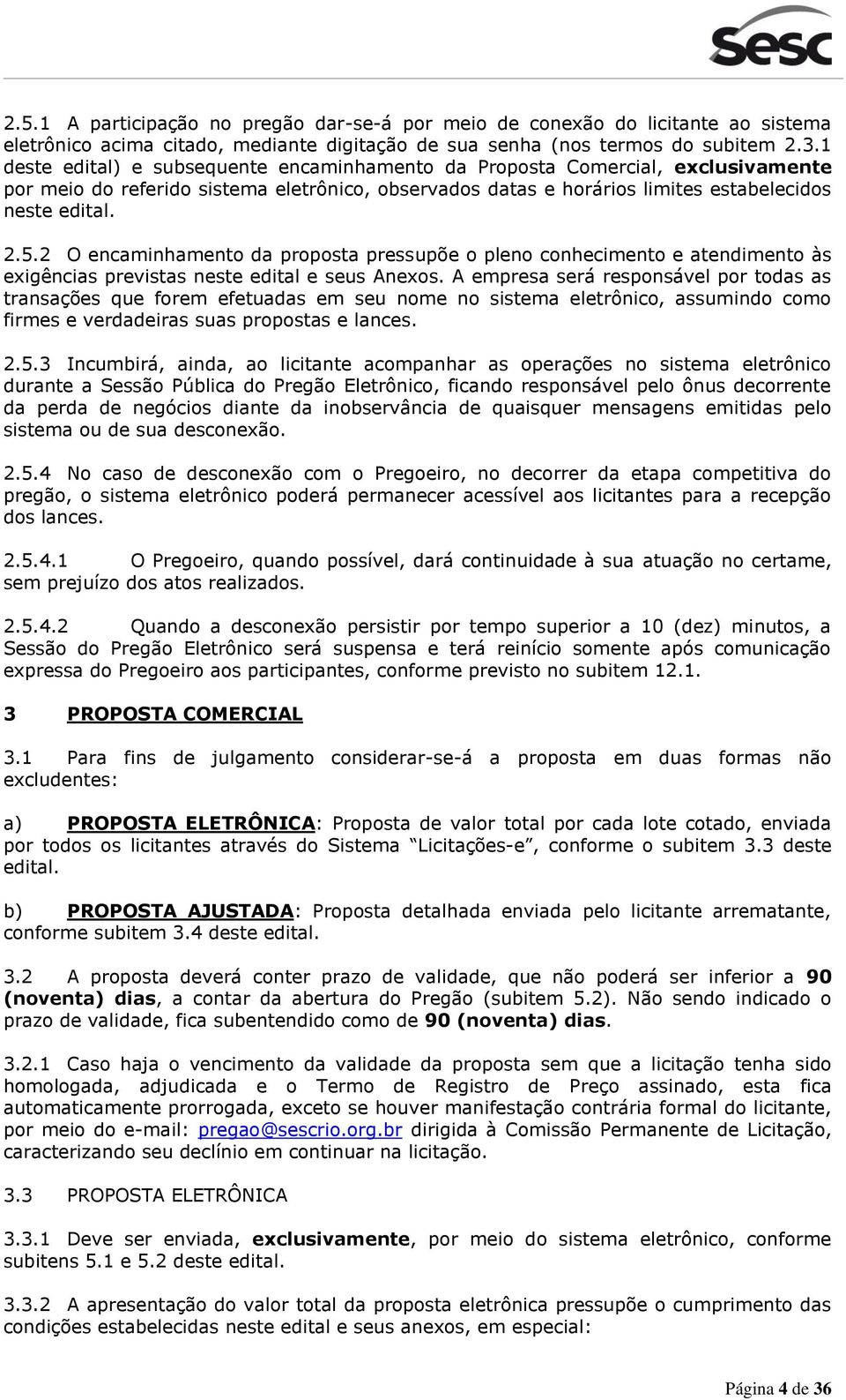 2 O encaminhamento da proposta pressupõe o pleno conhecimento e atendimento às exigências previstas neste edital e seus Anexos.