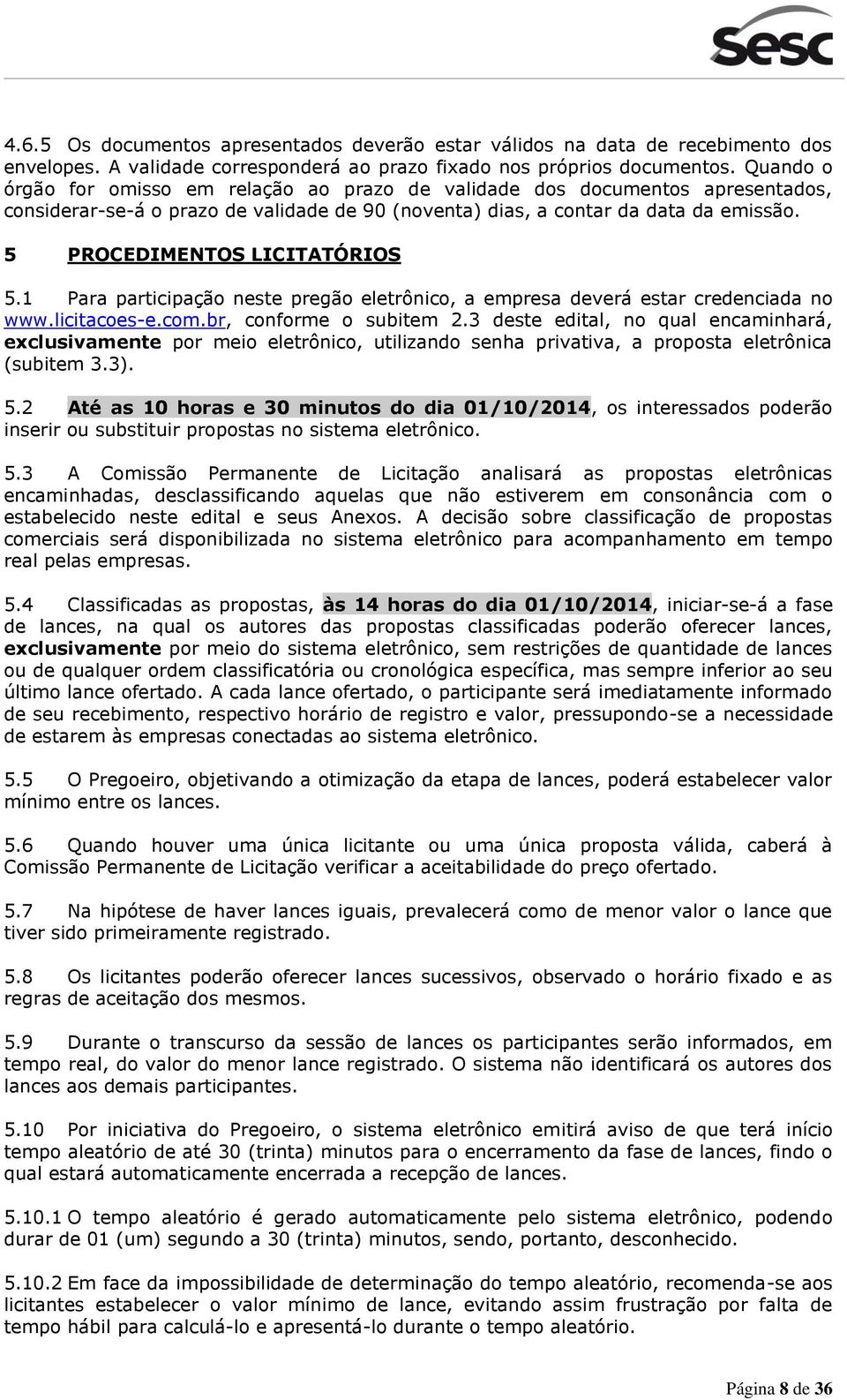 5 PROCEDIMENTOS LICITATÓRIOS 5.1 Para participação neste pregão eletrônico, a empresa deverá estar credenciada no www.licitacoes-e.com.br, conforme o subitem 2.