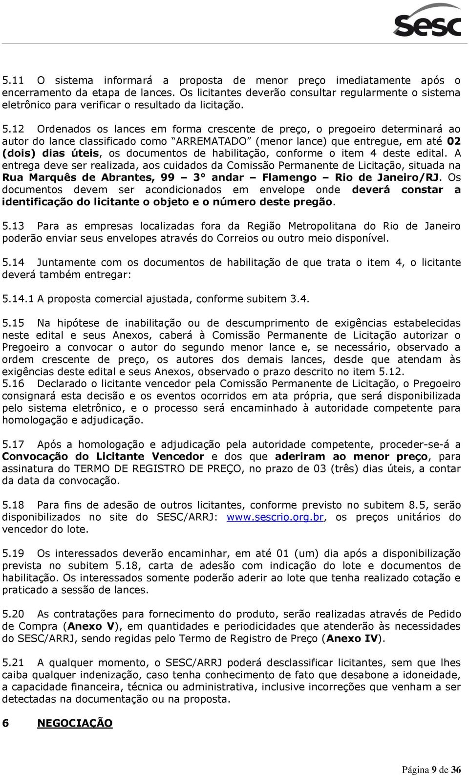 12 Ordenados os lances em forma crescente de preço, o pregoeiro determinará ao autor do lance classificado como ARREMATADO (menor lance) que entregue, em até 02 (dois) dias úteis, os documentos de