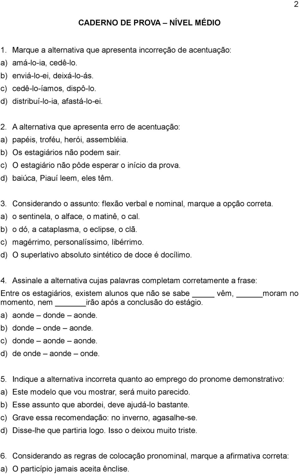 c) O estagiário não pôde esperar o início da prova. d) baiúca, Piauí leem, eles têm. 3. Considerando o assunto: flexão verbal e nominal, marque a opção correta.