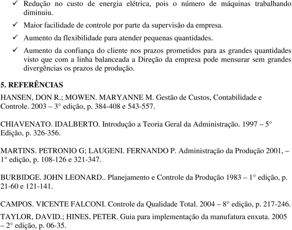 Aumento da confiança do cliente nos prazos prometidos para as grandes quantidades visto que com a linha balanceada a Direção da empresa pode mensurar sem grandes divergências os prazos de produção. 5.