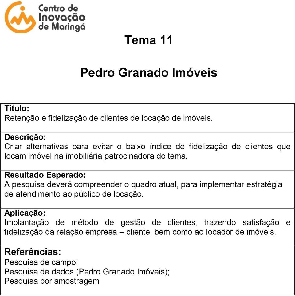 A pesquisa deverá compreender o quadro atual, para implementar estratégia de atendimento ao público de locação.