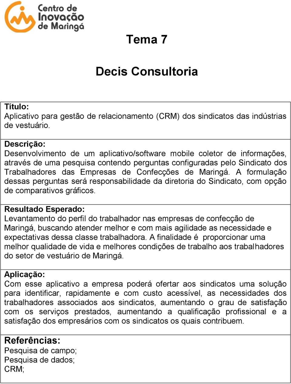 A formulação dessas perguntas será responsabilidade da diretoria do Sindicato, com opção de comparativos gráficos.