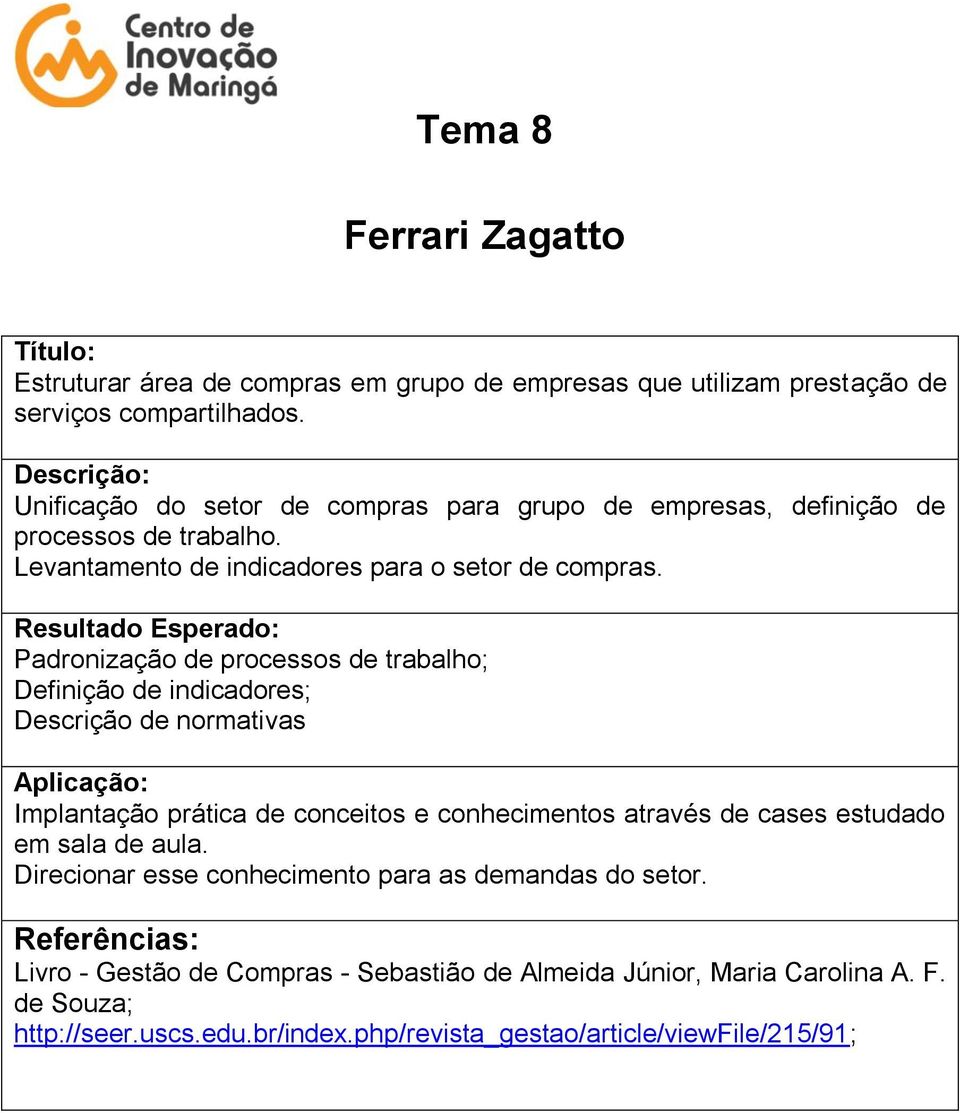 Padronização de processos de trabalho; Definição de indicadores; Descrição de normativas Implantação prática de conceitos e conhecimentos através de cases estudado