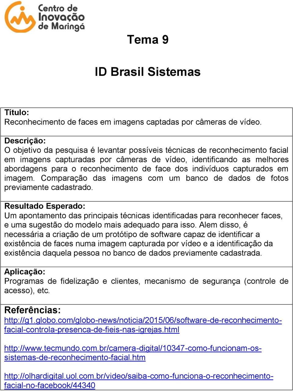 indivíduos capturados em imagem. Comparação das imagens com um banco de dados de fotos previamente cadastrado.