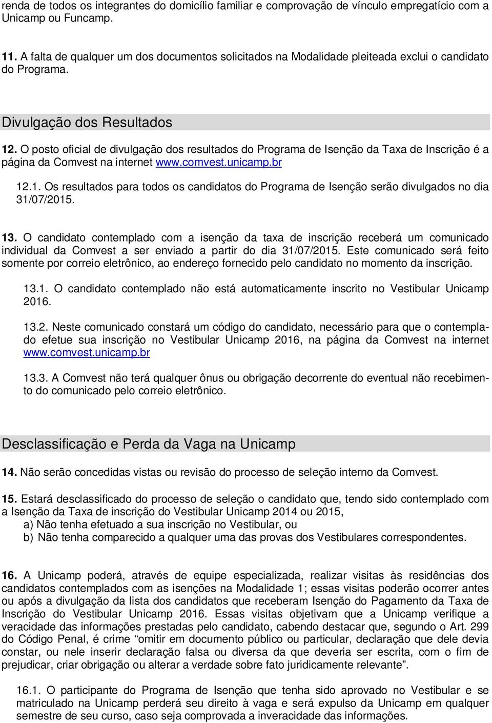 O posto oficial de divulgação dos resultados do Programa de Isenção da Taxa de Inscrição é a página da Comvest na internet www.comvest.unicamp.br 12