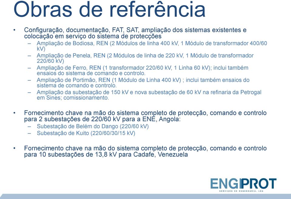 inclui também ensaios do sistema de comando e controlo. Ampliação de Portimão, REN (1 Módulo de Linha 400 kv) ; inclui também ensaios do sistema de comando e controlo.