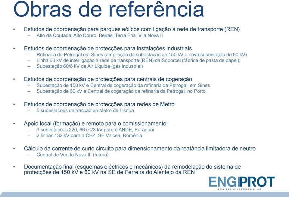 Soporcel (fábrica de pasta de papel); Subestação 60/6 kv da Air Liquide (gás industrial) Estudos de coordenação de protecções para centrais de cogeração Subestação de 150 kv e Central de cogeração da