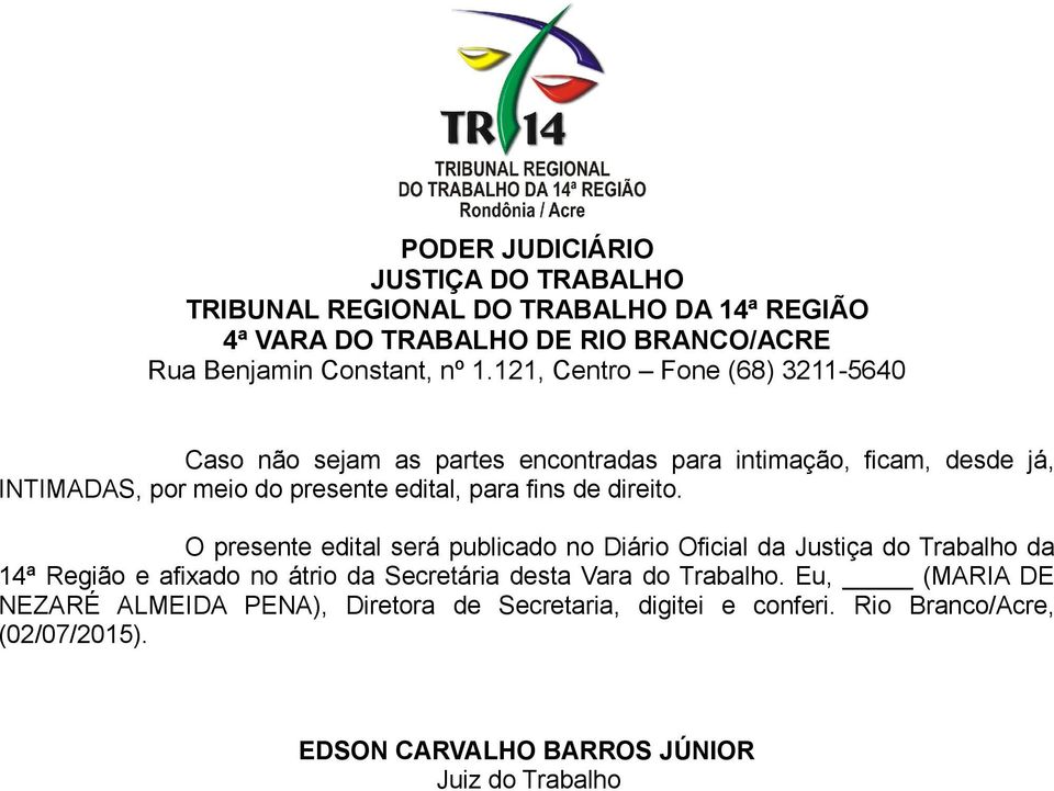 O presente edital será publicado no Diário Oficial da Justiça do Trabalho da 14ª Região e afixado no átrio