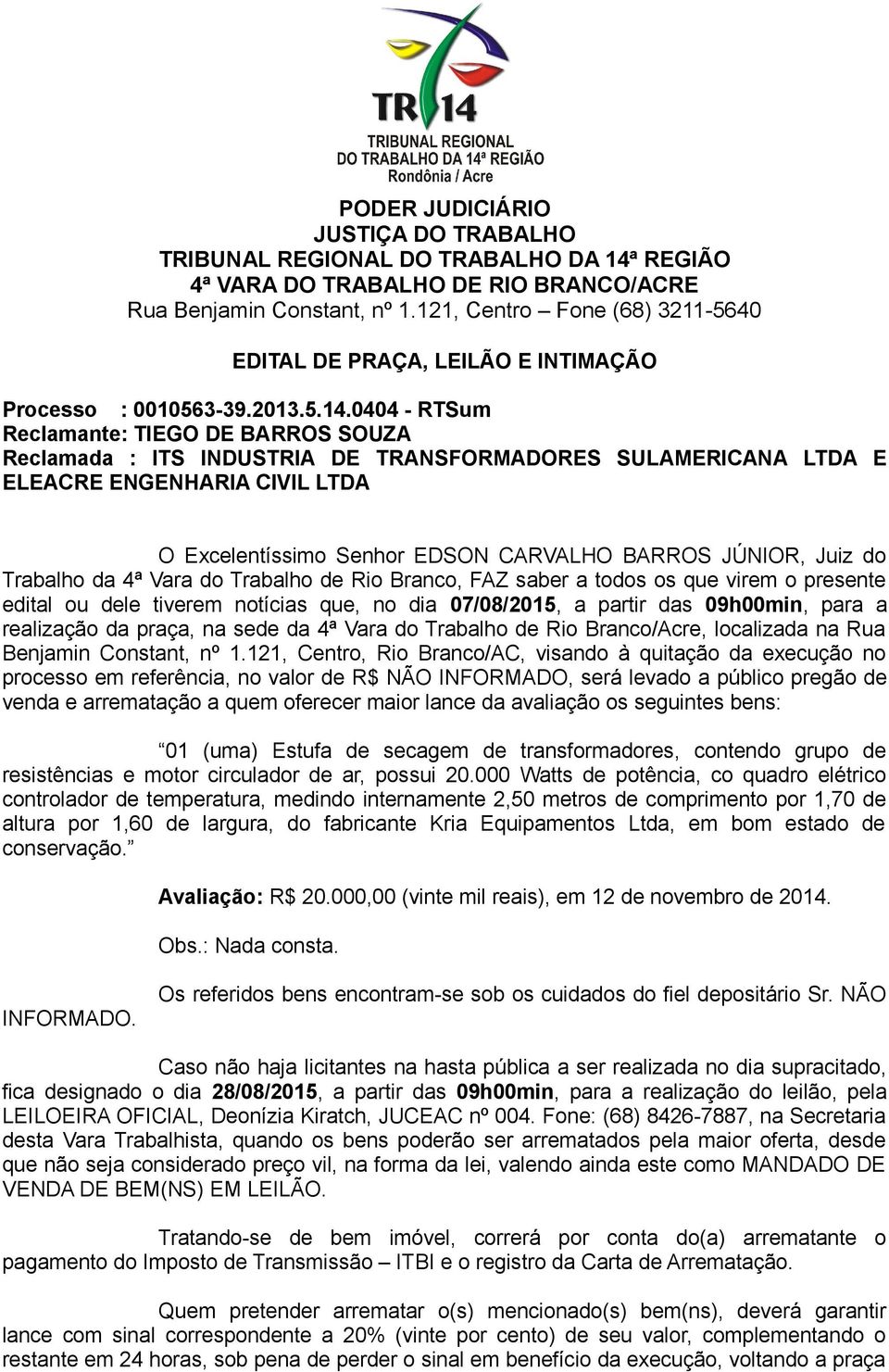 Juiz do Trabalho da 4ª Vara do Trabalho de Rio Branco, FAZ saber a todos os que virem o presente edital ou dele tiverem notícias que, no dia 07/08/2015, a partir das 09h00min, para a realização da