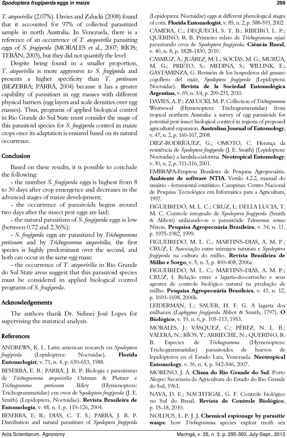 Despite being found in a smaller proportion, T. atopovirilia is more aggressive to S. frugiperda and presents a higher specificity than T.