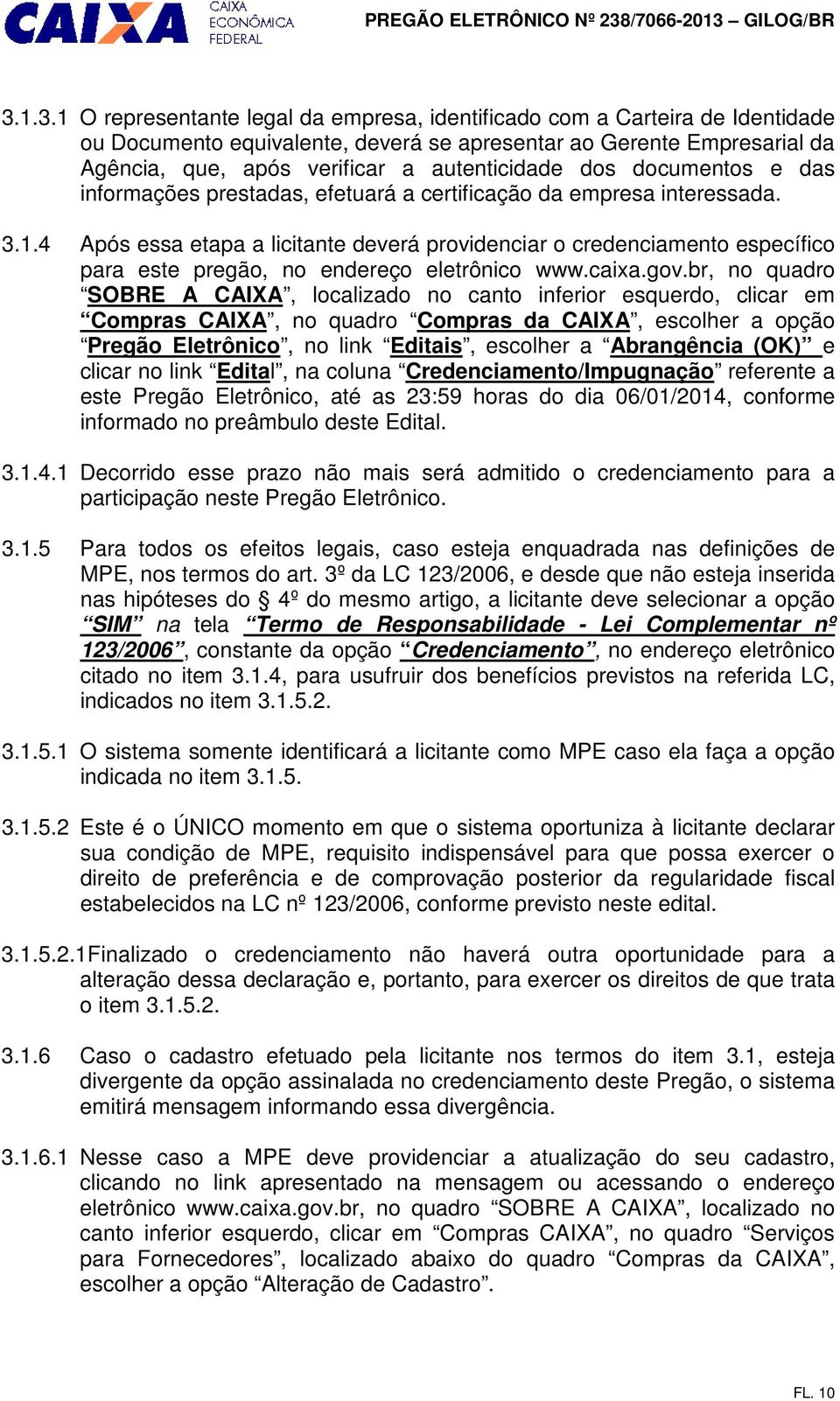 4 Após essa etapa a licitante deverá providenciar o credenciamento específico para este pregão, no endereço eletrônico www.caixa.gov.