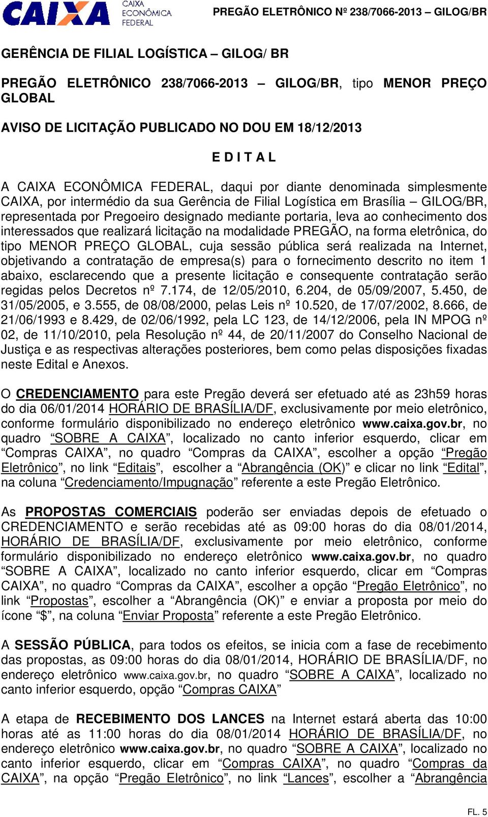 interessados que realizará licitação na modalidade PREGÃO, na forma eletrônica, do tipo MENOR PREÇO GLOBAL, cuja sessão pública será realizada na Internet, objetivando a contratação de empresa(s)