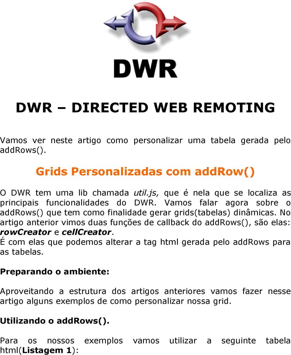 No artigo anterior vimos duas funções de callback do addrows(), são elas: rowcreator e cellcreator. É com elas que podemos alterar a tag html gerada pelo addrows para as tabelas.