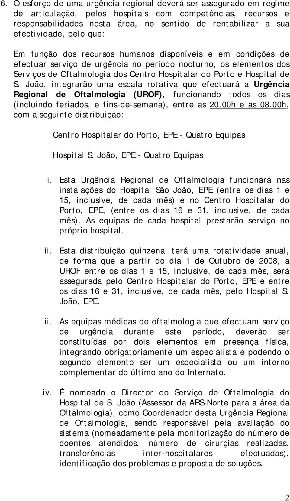 do Porto e Hospital de S. João, integrarão uma escala rotativa que efectuará a Urgência Regional de Oftalmologia (UROF), funcionando todos os dias (incluindo feriados, e fins-de-semana), entre as 20.