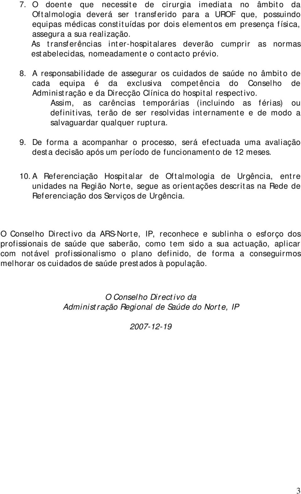 A responsabilidade de assegurar os cuidados de saúde no âmbito de cada equipa é da exclusiva competência do Conselho de Administração e da Direcção Clínica do hospital respectivo.