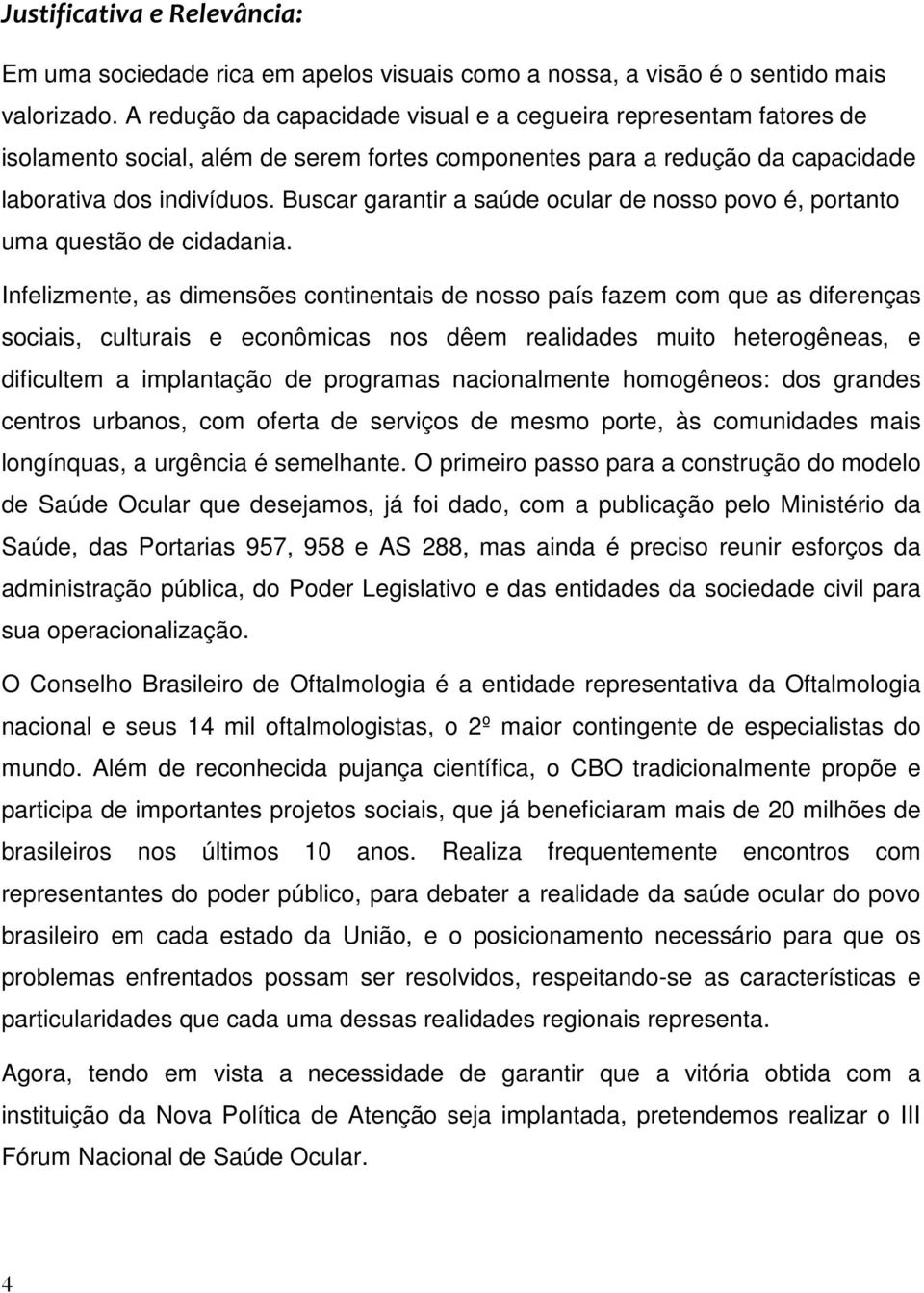 Buscar garantir a saúde ocular de nosso povo é, portanto uma questão de cidadania.