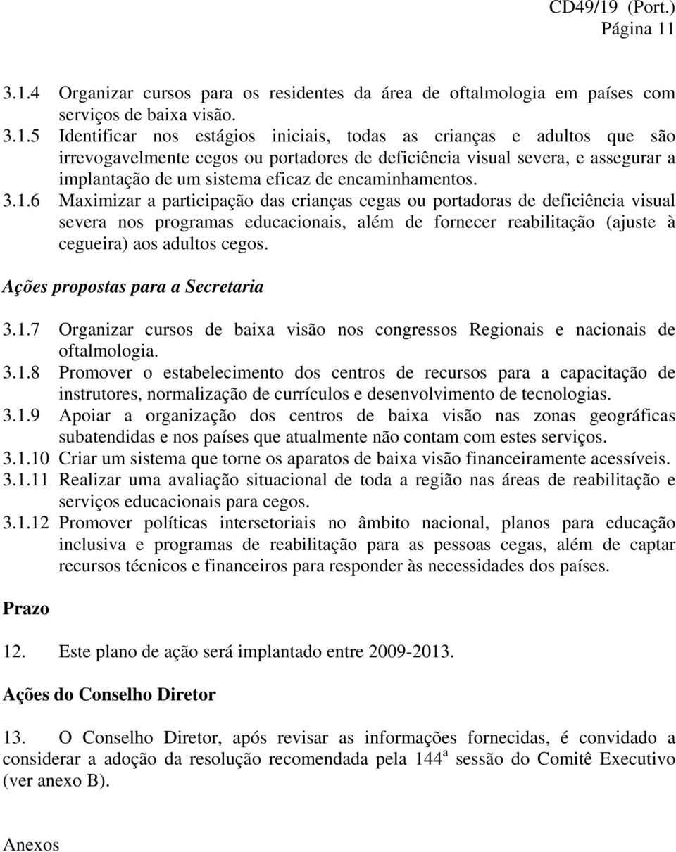 cegos ou portadores de deficiência visual severa, e assegurar a implantação de um sistema eficaz de encaminhamentos. 3.1.