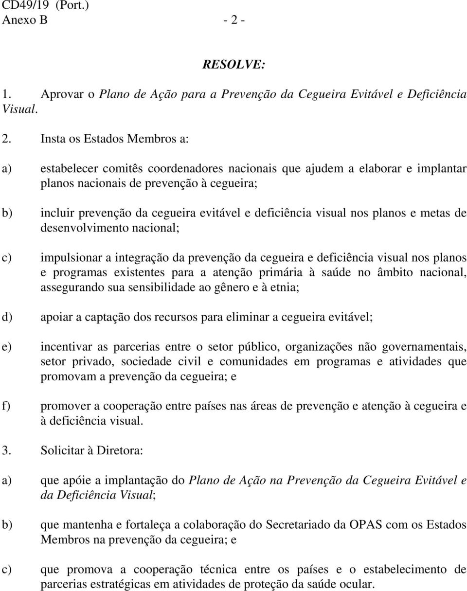 Insta os Estados Membros a: a) estabelecer comitês coordenadores nacionais que ajudem a elaborar e implantar planos nacionais de prevenção à cegueira; b) incluir prevenção da cegueira evitável e