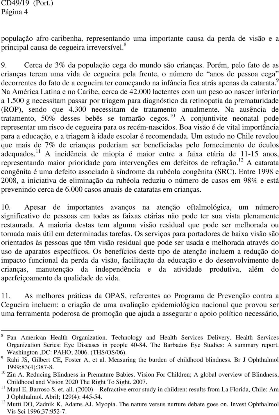 9 Na América Latina e no Caribe, cerca de 42.000 lactentes com um peso ao nascer inferior a 1.500 g necessitam passar por triagem para diagnóstico da retinopatia da prematuridade (ROP), sendo que 4.