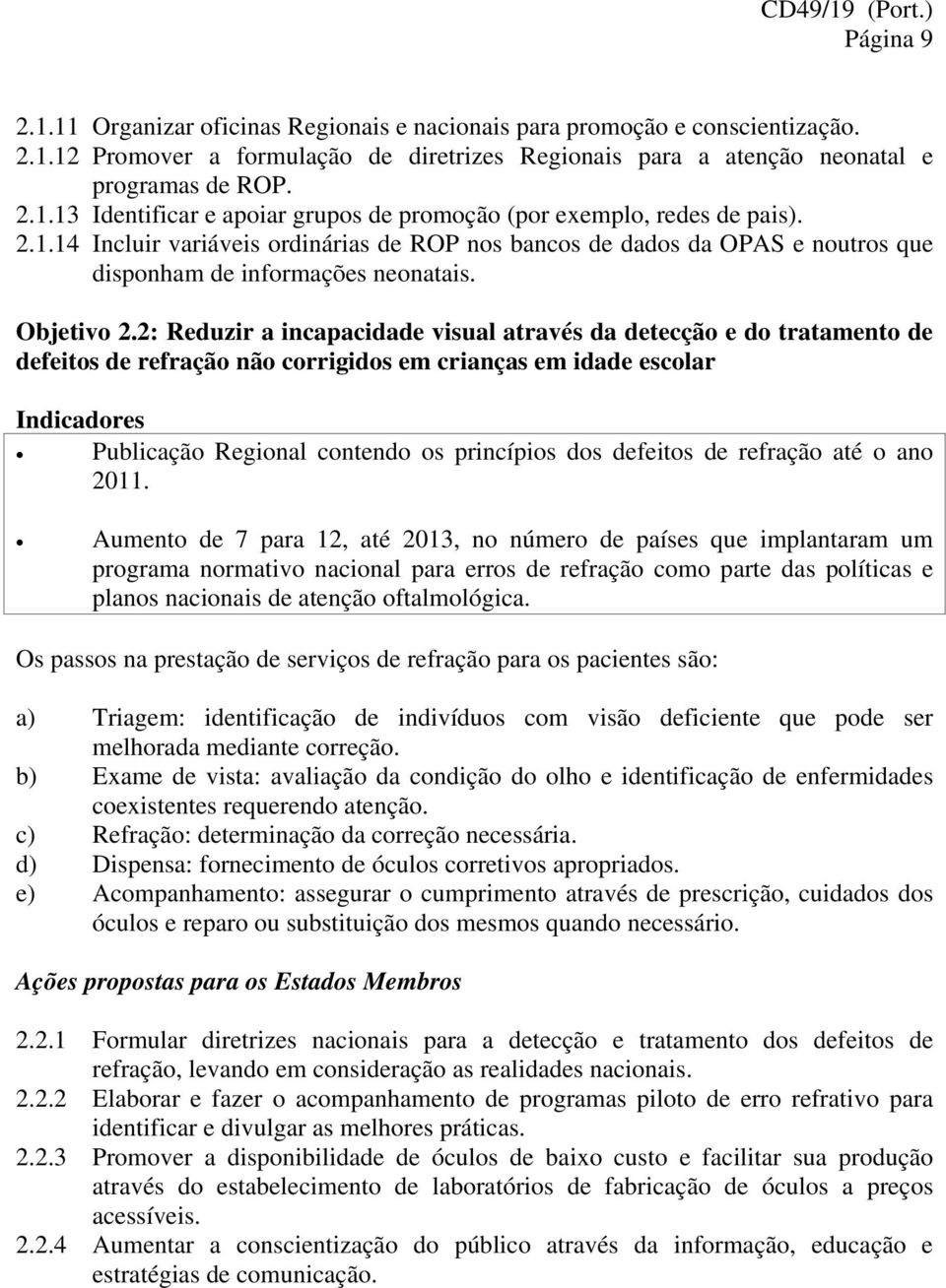 2: Reduzir a incapacidade visual através da detecção e do tratamento de defeitos de refração não corrigidos em crianças em idade escolar Indicadores Publicação Regional contendo os princípios dos