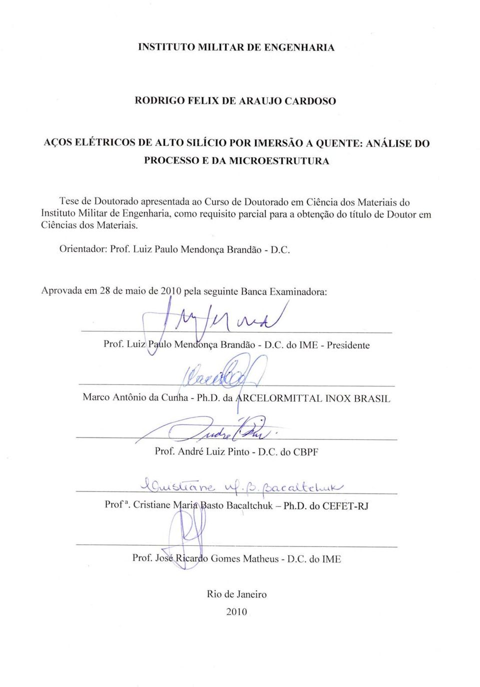 Luiz Paulo Mendonça Brandão - D.C. Aprovada em 28 de maio de 2010 pela seguinte Banca Examinadora: Prof. Luiz Paulo Mendonça Brandão - D.C. do IME - Presidente Marco Antônio da Cunha - Ph.D. da ARCELORMITTAL INOX BRASIL Prof.