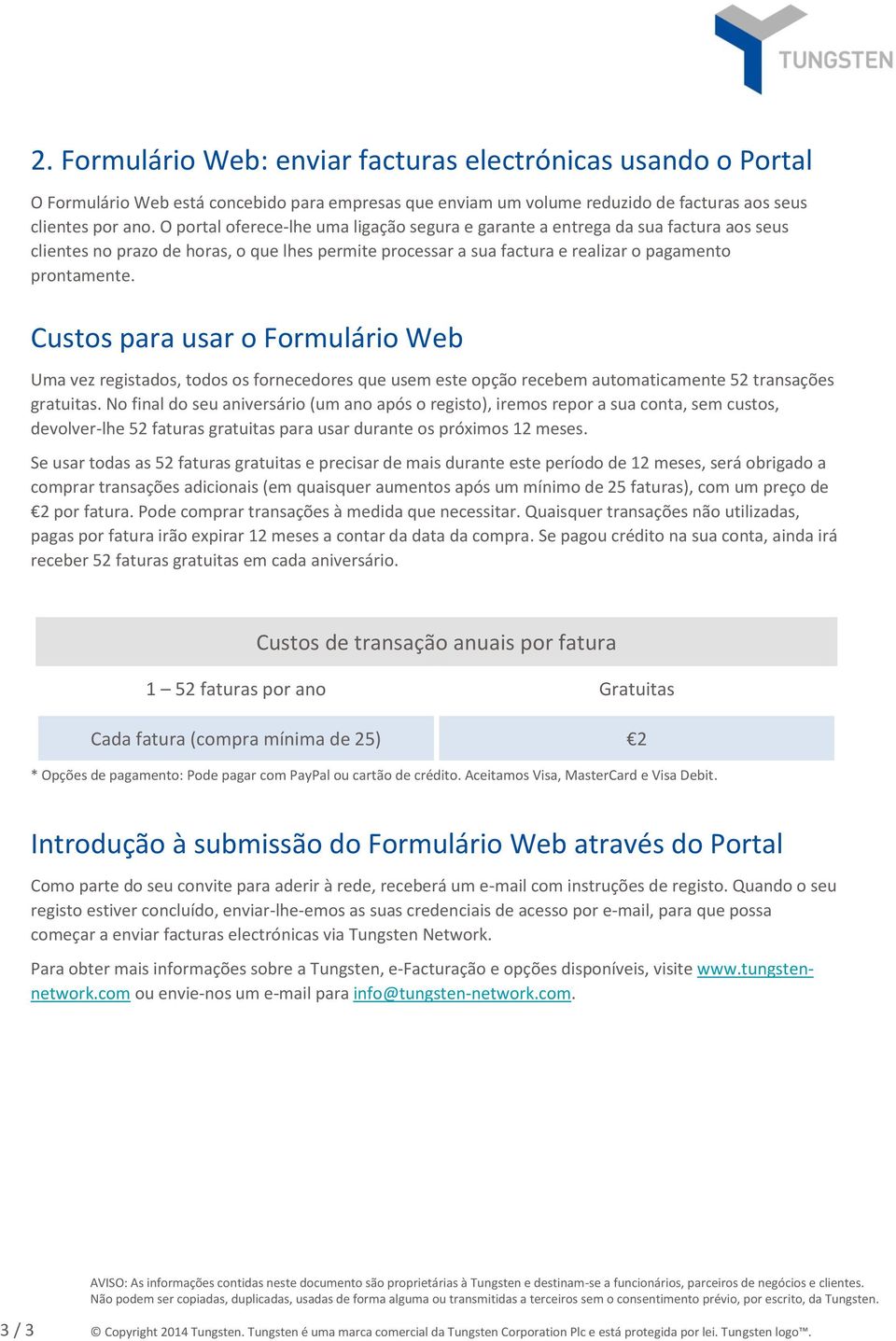 Custos para usar o Formulário Web Uma vez registados, todos os fornecedores que usem este opção recebem automaticamente 52 transações gratuitas.