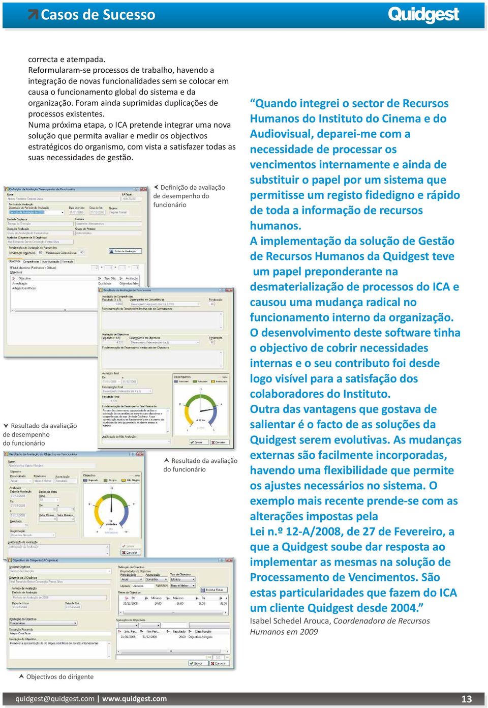 Numa próxima etapa, o ICA pretende integrar uma nova solução que permita avaliar e medir os objectivos estratégicos do organismo, com vista a satisfazer todas as suas necessidades de gestão.