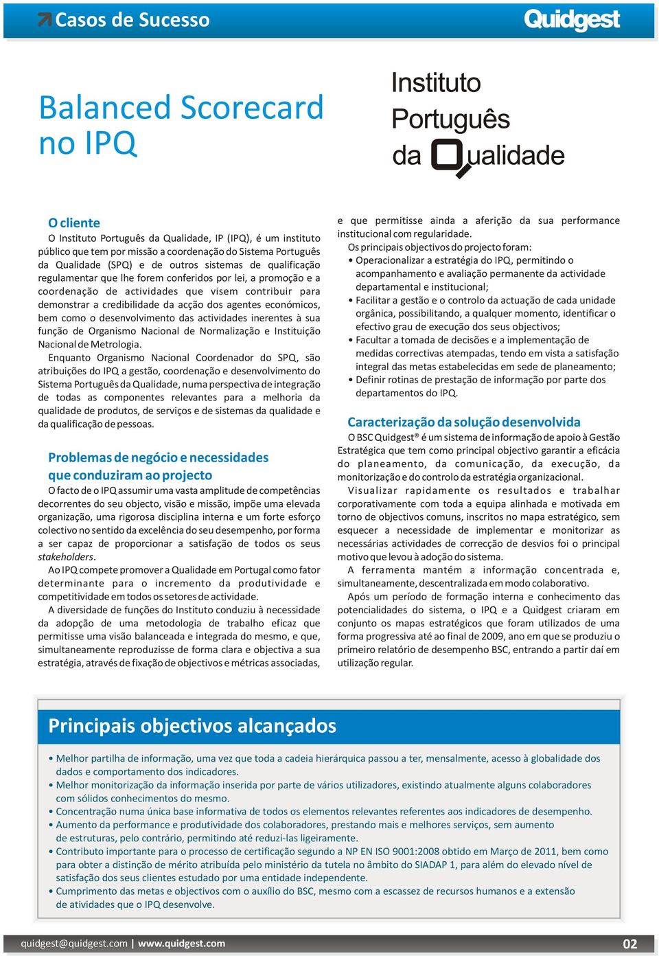 o desenvolvimento das actividades inerentes à sua função de Organismo Nacional de Normalização e Instituição Nacional de Metrologia.