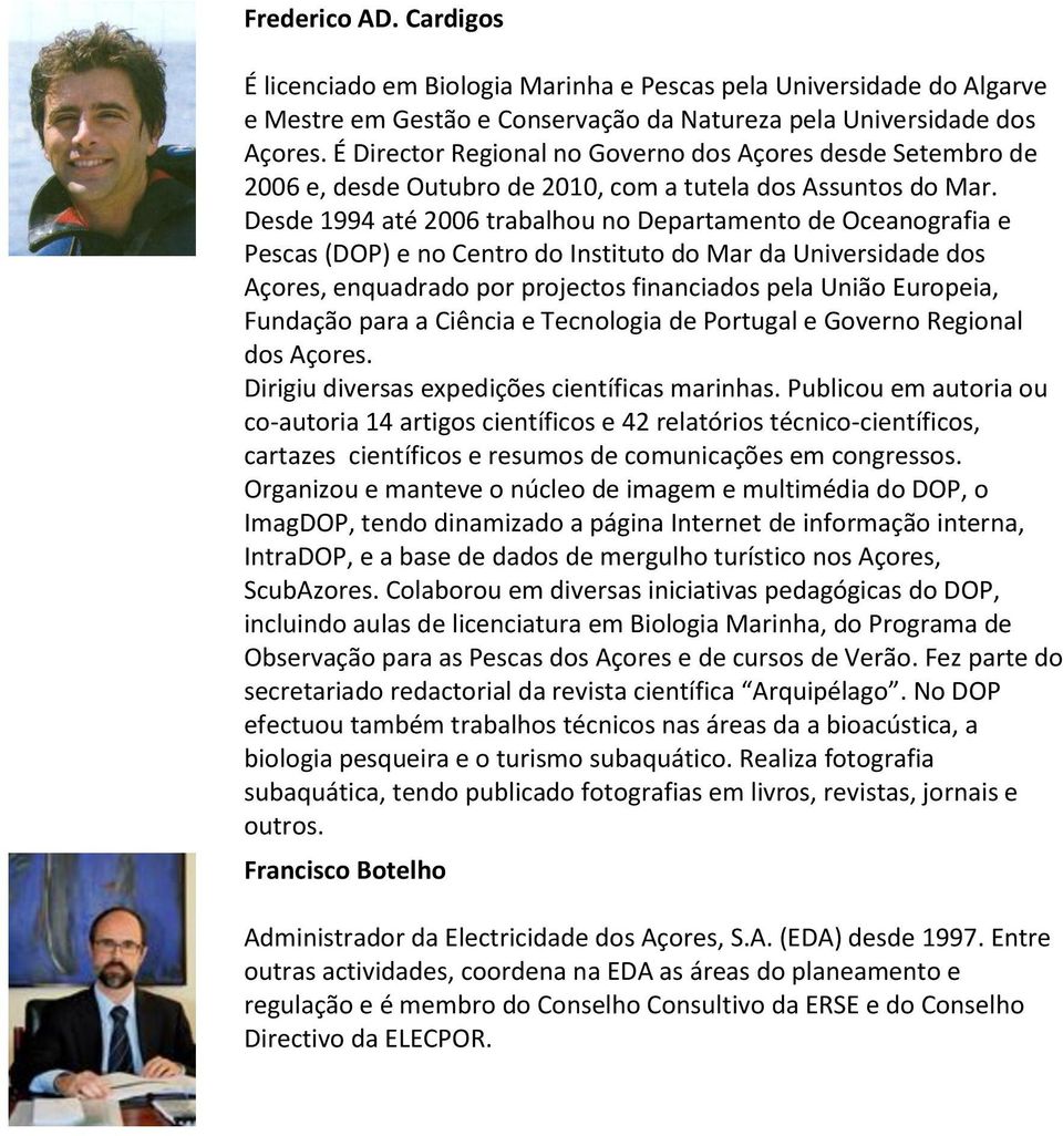 Desde 1994 até 2006 trabalhou no Departamento de Oceanografia e Pescas (DOP) e no Centro do Instituto do Mar da Universidade dos Açores, enquadrado por projectos financiados pela União Europeia,