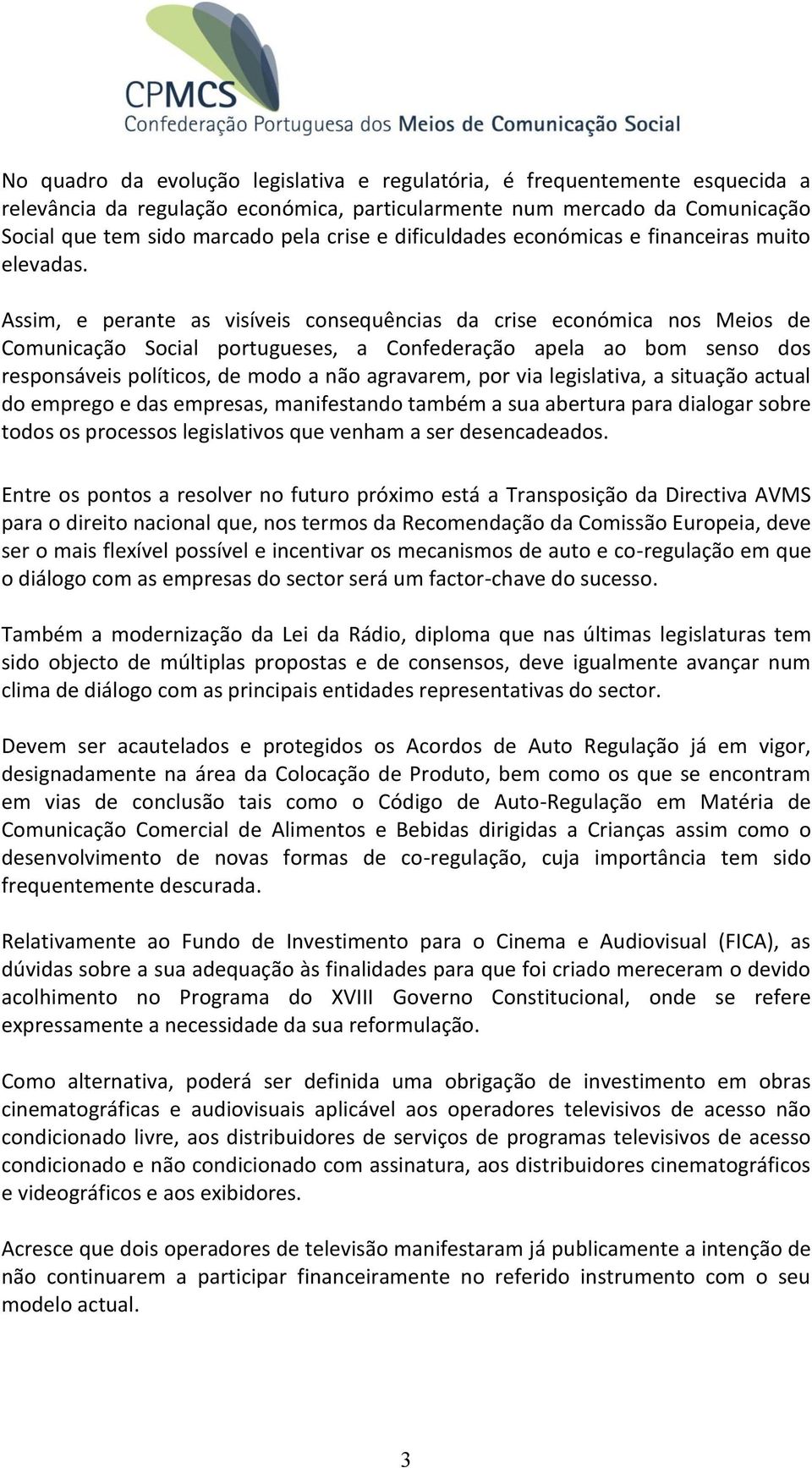 Assim, e perante as visíveis consequências da crise económica nos Meios de Comunicação Social portugueses, a Confederação apela ao bom senso dos responsáveis políticos, de modo a não agravarem, por