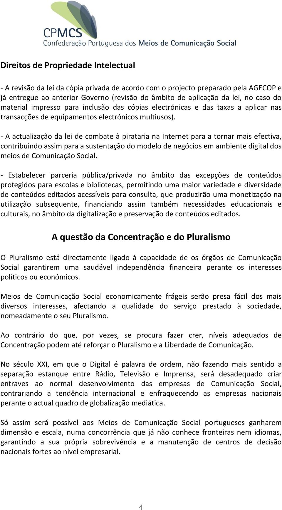 - A actualização da lei de combate à pirataria na Internet para a tornar mais efectiva, contribuindo assim para a sustentação do modelo de negócios em ambiente digital dos meios de Comunicação Social.