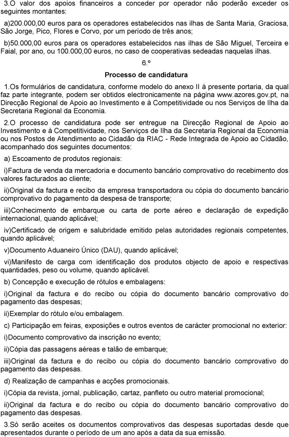 000,00 euros para os operadores estabelecidos nas ilhas de São Miguel, Terceira e Faial, por ano, ou 100.000,00 euros, no caso de cooperativas sedeadas naquelas ilhas. 6.º Processo de candidatura 1.