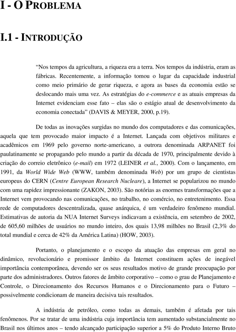 As estratégias do e-commerce e as atuais empresas da Internet evidenciam esse fato elas são o estágio atual de desenvolvimento da economia conectada (DAVIS & MEYER, 2000, p.19).