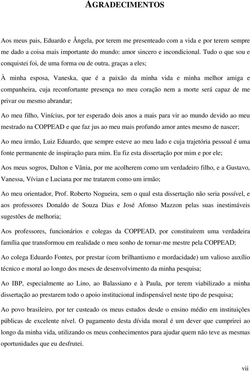 coração nem a morte será capaz de me privar ou mesmo abrandar; Ao meu filho, Vinícius, por ter esperado dois anos a mais para vir ao mundo devido ao meu mestrado na COPPEAD e que faz jus ao meu mais