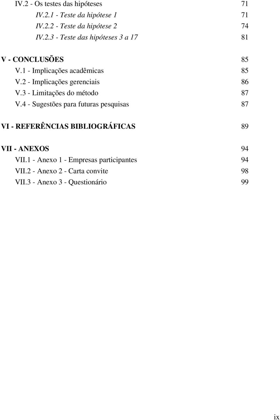 4 - Sugestões para futuras pesquisas 87 VI - REFERÊNCIAS BIBLIOGRÁFICAS 89 VII - ANEXOS 94 VII.