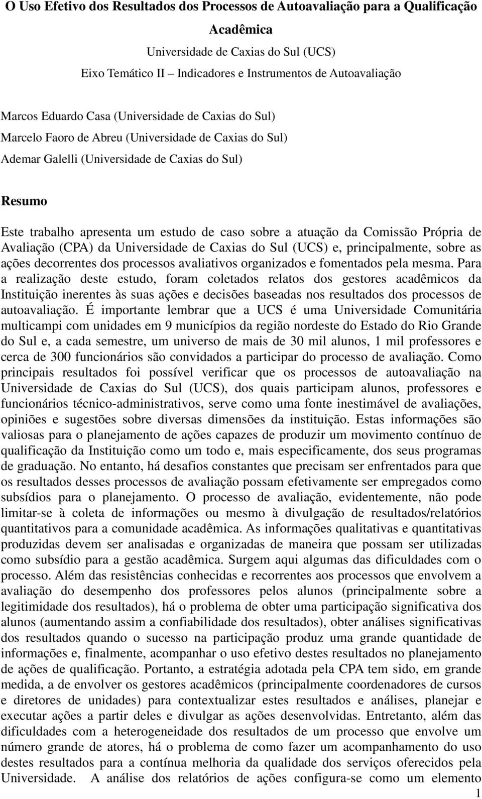 sobre a atuação da Comissão Própria de Avaliação (CPA) da Universidade de Caxias do Sul (UCS) e, principalmente, sobre as ações decorrentes dos processos avaliativos organizados e fomentados pela