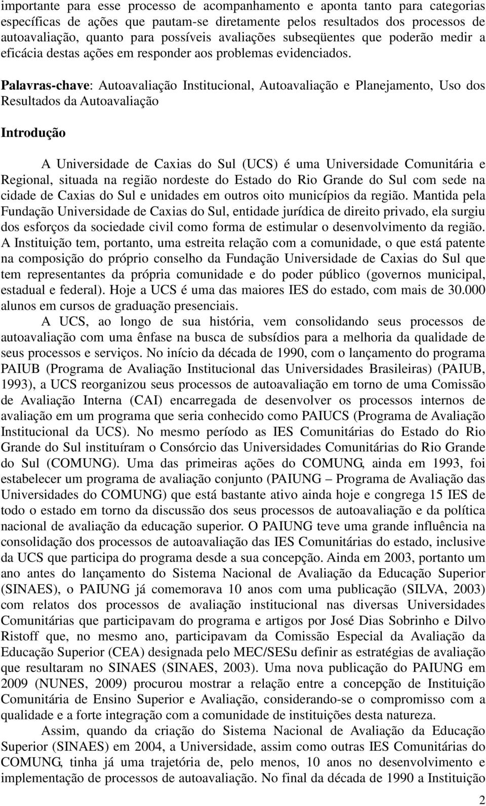 Palavras-chave: Autoavaliação Institucional, Autoavaliação e Planejamento, Uso dos Resultados da Autoavaliação Introdução A Universidade de Caxias do Sul (UCS) é uma Universidade Comunitária e