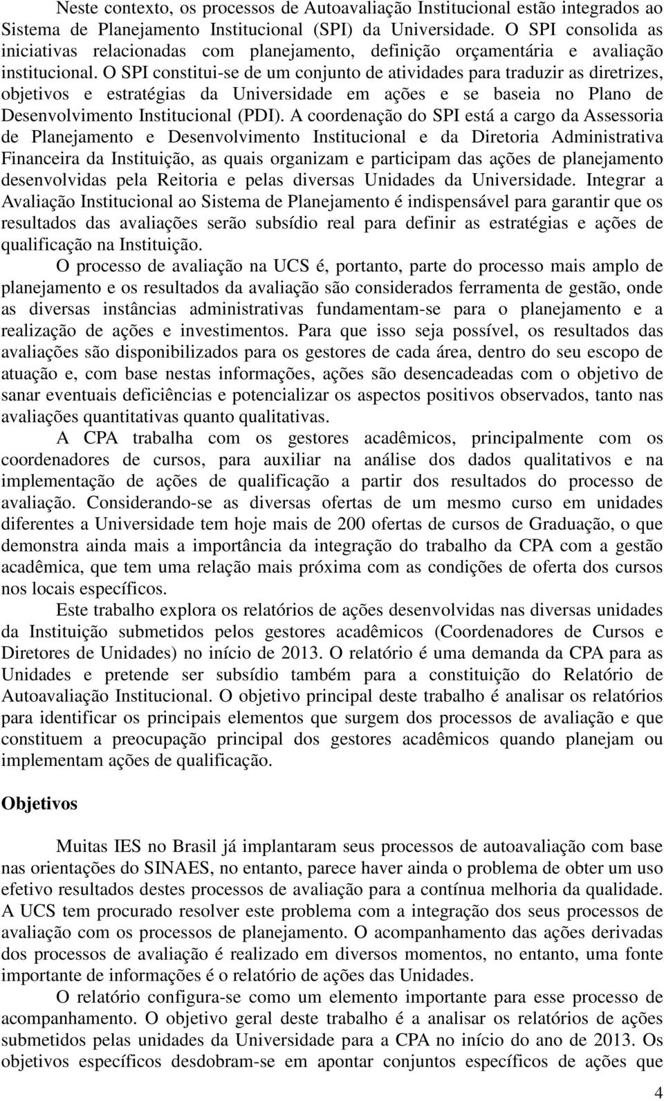 O SPI constitui-se de um conjunto de atividades para traduzir as diretrizes, objetivos e estratégias da Universidade em ações e se baseia no Plano de Desenvolvimento Institucional (PDI).