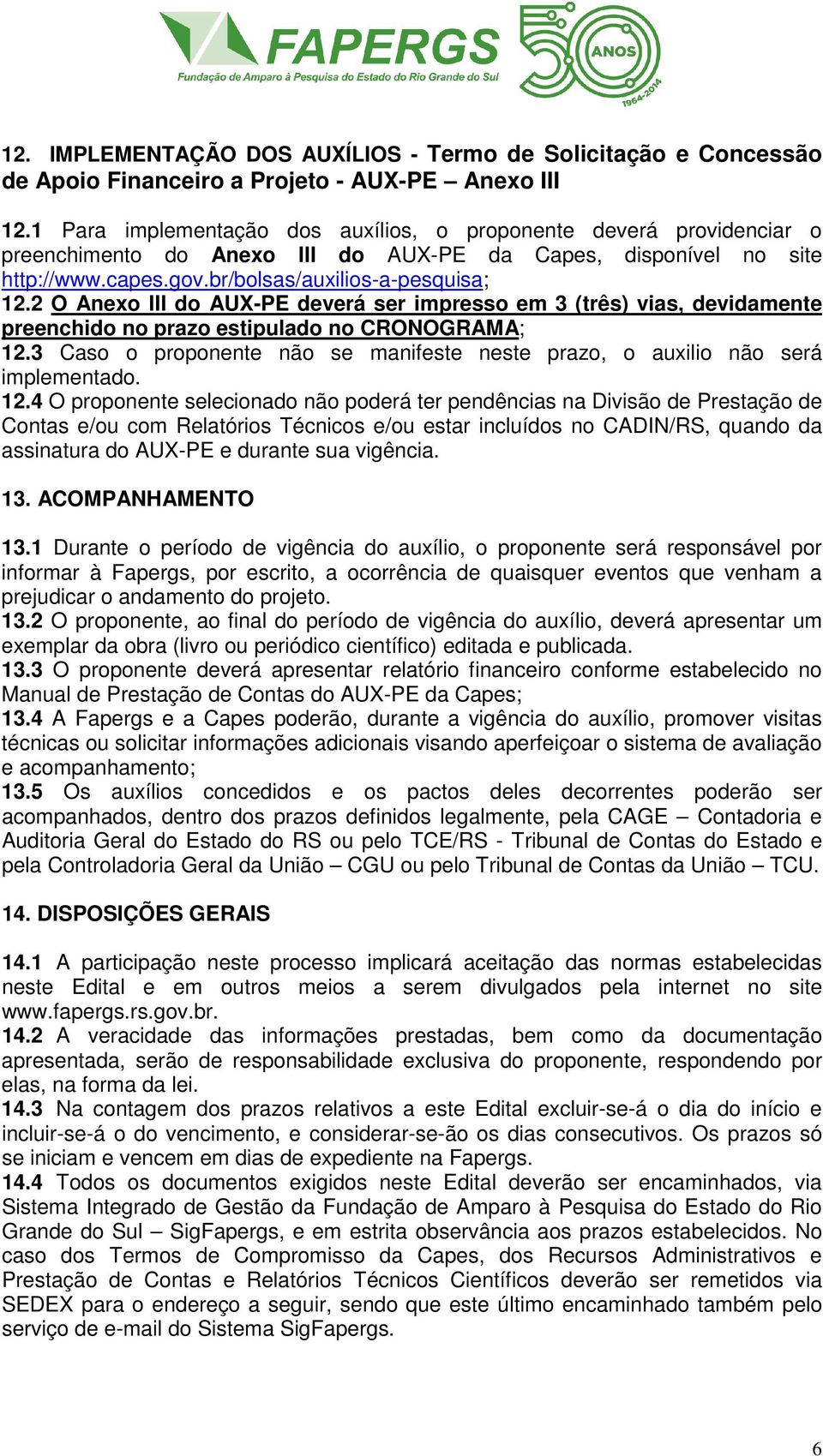 2 O Anexo III do AUX-PE deverá ser impresso em 3 (três) vias, devidamente preenchido no prazo estipulado no CRONOGRAMA; 12.